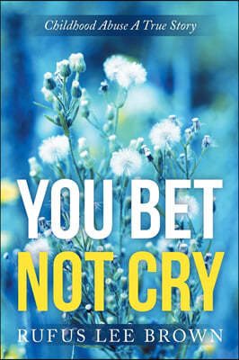 "You Bet Not Cry": Childhood Abuse A True Story