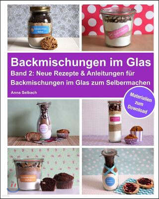 Backmischungen im Glas - Band 2: Neue Rezepte & Anleitungen fur Backmischungen im Glas zum Selbermachen - inkl. Materialien zum Download