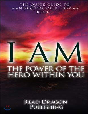 I Am: The Power of the Hero within You: Plus 3 bonus books: The Quick Guide to Manifesting You Dreams