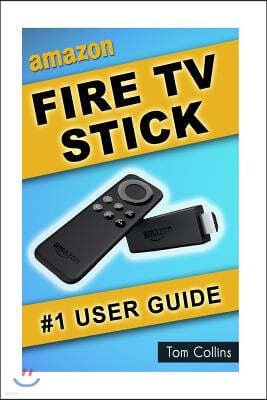 Amazon Fire TV Stick #1 User Guide: The Ultimate Amazon Fire TV Stick User Manual, Tips & Tricks, How to get started, Best Apps, Streaming