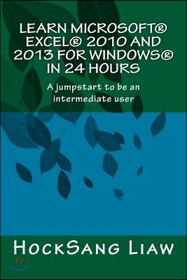 Learn Microsoft(R) Excel(R) 2010 and 2013 for Windows(R) in 24 Hours: A jumpstart to be an intermediate user