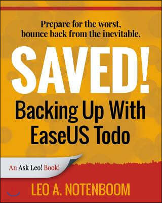 Saved! Backing Up With EaseUS Todo: Prepare for the worst ? Bounce back from the inevitable