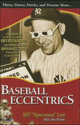 Baseball Eccentrics: A Definitive Look at the Most Entertaining, Outrageous and Unforgettable Characters in the Game