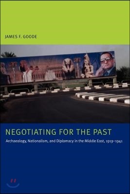 Negotiating for the Past: Archaeology, Nationalism, and Diplomacy in the Middle East, 1919-1941