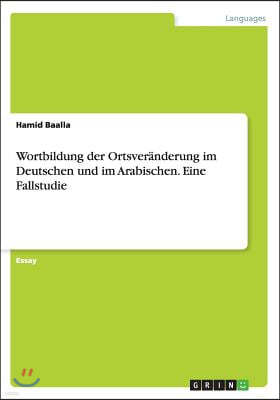 Wortbildung Der Ortsver?nderung Im Deutschen Und Im Arabischen. Eine Fallstudie