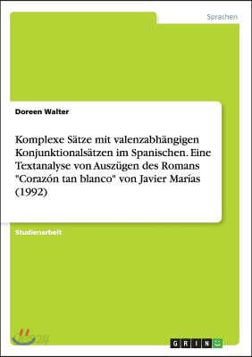 Komplexe Satze mit valenzabhangigen Konjunktionalsatzen im Spanischen. Eine Textanalyse von Auszugen des Romans "Corazon tan blanco" von Javier Marias