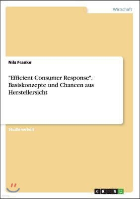 "Efficient Consumer Response." Basiskonzepte Und Chancen Aus Herstellersicht
