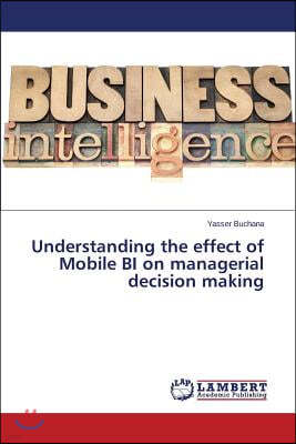 Understanding the effect of Mobile BI on managerial decision making