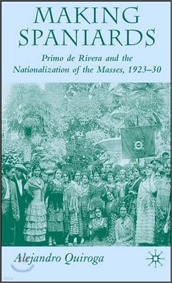 Making Spaniards: Primo de Rivera and the Nationalization of the Masses, 1923-30