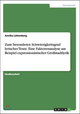 Zum besonderen Schwierigkeitsgrad lyrischer Texte. Eine Faktorenanalyse am Beispiel expressionistischer Gro?stadtlyrik