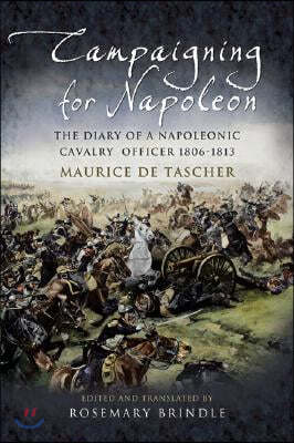 Campaigning for Napoleon: The Diary of a Napoleonic Cavalry Officer 1806-1813