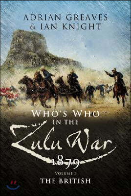 Who's Who in the Anglo Zulu War 1879: Volume 1 - The British