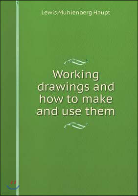 Working drawings and how to make and use them