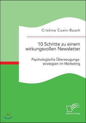 10 Schritte zu einem wirkungsvollen Newsletter: Psychologische Uberzeugungsstrategien im Marketing