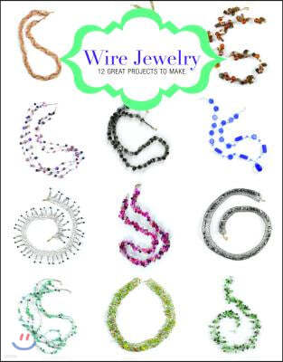 Wire Jewelry: 12 Great Projects to Make