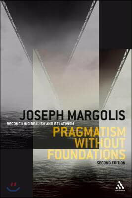 Pragmatism Without Foundations 2nd Ed: Reconciling Realism and Relativism