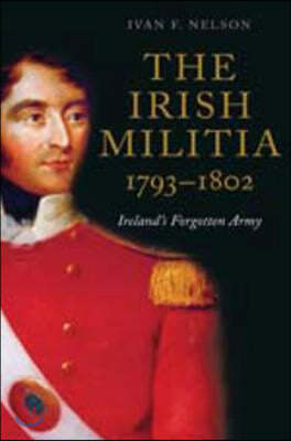 The Irish Militia, 1793-1802: Ireland's Forgotten Army