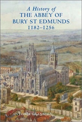 A History of the Abbey of Bury St Edmunds, 1182-1256: Samson of Tottington to Edmund of Walpole