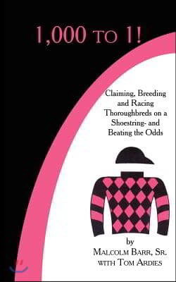 1,000 to 1!: Claiming, Breeding and Racing Thoroughbreds on a Shoestring-and Beating the Odds