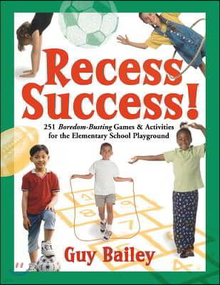 Recess Success!: 251 Boredom-Busting Games & Activities for the Elementary School Playground