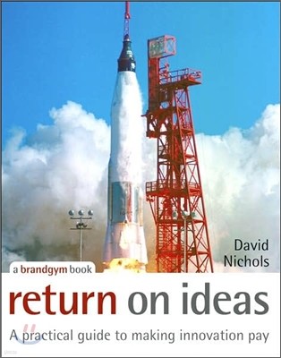 Return on Ideas: A Practical Guide to Making Innovation Pay