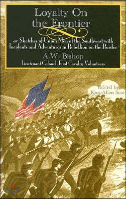 Loyalty on the Frontier: Sketches of Union Men of the South-West with Incidents and Adventures in Rebellion on the Border