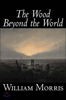 The Wood Beyond the World by William Morris, Fiction, Classics, Fantasy, Fairy Tales, Folk Tales, Legends & Mythology