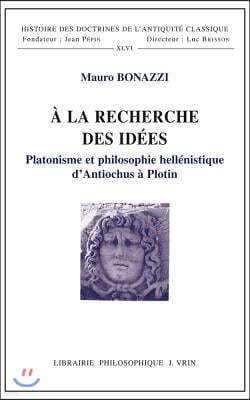 a la Recherche Des Idees: Platonisme Et Philosophie Hellenistique D'Antiochus a Plotin