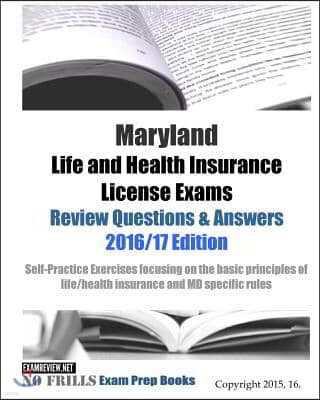 Maryland Life and Health Insurance License Exams Review Questions & Answers 2016/17 Edition: Self-Practice Exercises focusing on the basic principles