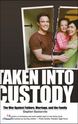 Taken Into Custody: The War Against Fathers, Marriage, and the Family