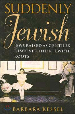 Suddenly Jewish: Jews Raised as Gentiles Discover Their Jewish Roots