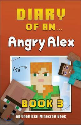 Diary of an Angry Alex: Book 3 [An Unofficial Minecraft Book]