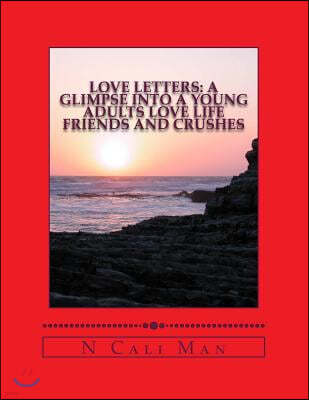 Love Letters: A glimpse into a young adults love life: Volume 1 Friends and Crushes