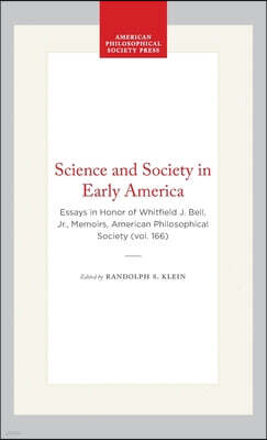 Amer Philosophical Society Science and Society in Early America: Essays in Honor of Whitfield J. Bell, Jr., Memoirs, American Philosophical Society (Vol. 166)