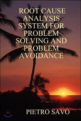 Root Cause Analysis System for Problem Solving and Problem Avoidance