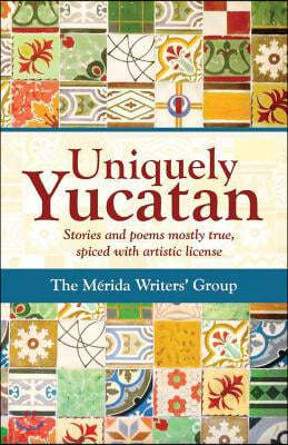 Uniquely Yucatan: Stories and Poems mostly true