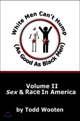 White Men Can't Hump (as Good as Black Men): Volume II: Sex & Race in America