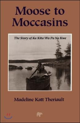 Moose to Moccasins: The Story of Ka Kita Wa Pa No Kwe