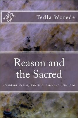 Reason and the Sacred: Handmaiden of Faith & Ancient Ethiopia