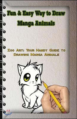 Fun & Easy Way to Draw Manga Animals: Zoo Art: Your Handy Guide to Drawing Manga Animals