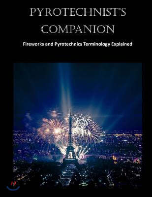 Pyrotechnist's Companion: Fireworks and Pyrotechnics Terminology Explained