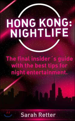 Hong Kong: Nightlife: The final insider´s guide written by locals in-the-know with the best tips for night entertainment.