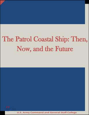The Patrol Coastal Ship: Then, Now, and the Future