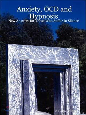 Anxiety, Ocd and Hypnosis: New Answers for Those Who Suffer in Silence