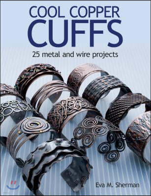 Cool Copper Cuffs: 25 Metal and Wire Projects