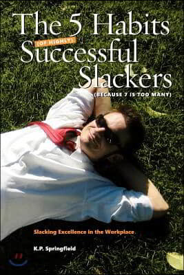 The 5 Habits Of Highly Successful Slackers (Because 7 Is Too Many): An Essential Guide to Corporate Survival Through the Adoption of Slacking Excellen