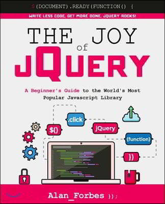 The Joy of jQuery: A Beginner's Guide to the World's Most Popular Javascript Library