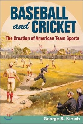 Baseball and Cricket: The Creation of American Team Sports, 1838-72