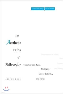 The Aesthetic Paths of Philosophy: Presentation in Kant, Heidegger, Lacoue-Labarthe, and Nancy