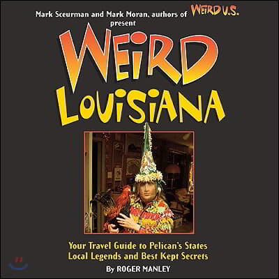 Weird Louisiana, 12: Your Travel Guide to Louisiana's Local Legends and Best Kept Secrets